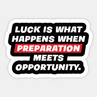 Luck is what happens when preparation meets opportunity. Sticker
